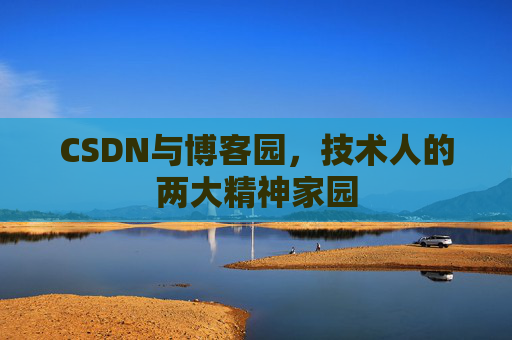 CSDN与博客园，技术人的两大精神家园