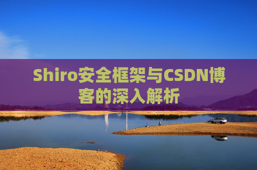 Shiro安全框架与CSDN博客的深入解析